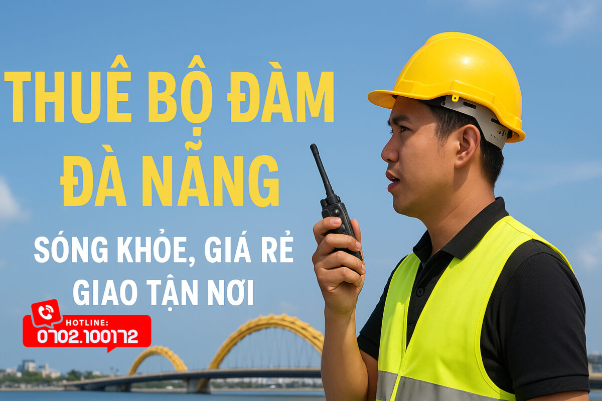 Thuê Bộ Đàm Đà Nẵng Giá Rẻ, Giao Tận Nơi – Sóng Khỏe, Pin Ok